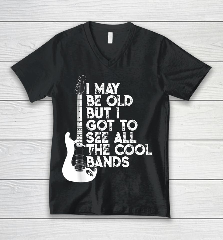I May Be Old But I Got To See All The Cool Bands Rock Unisex V-Neck T-Shirt