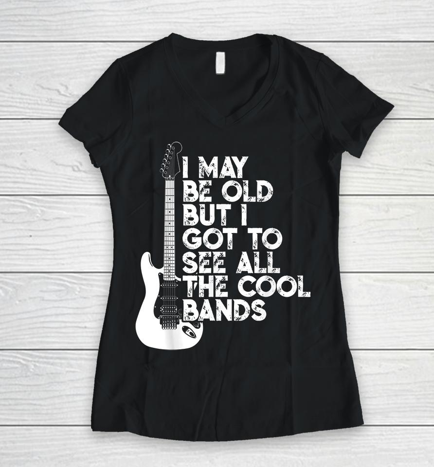 I May Be Old But I Got To See All The Cool Bands Rock Women V-Neck T-Shirt