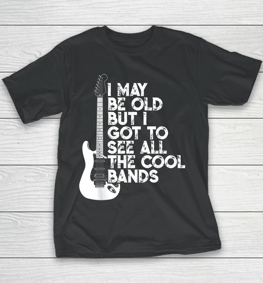I May Be Old But I Got To See All The Cool Bands Rock Youth T-Shirt