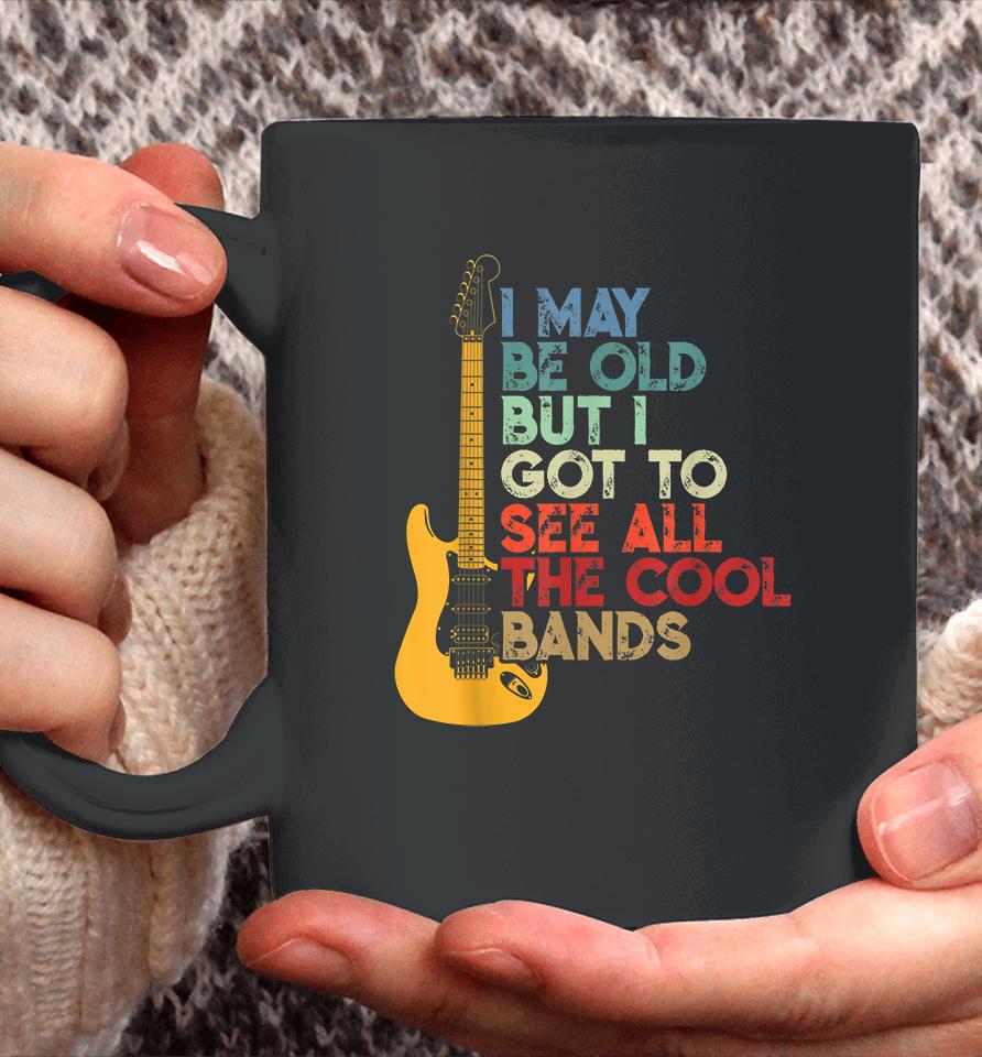 I May Be Old But I Got To See All The Cool Bands Coffee Mug