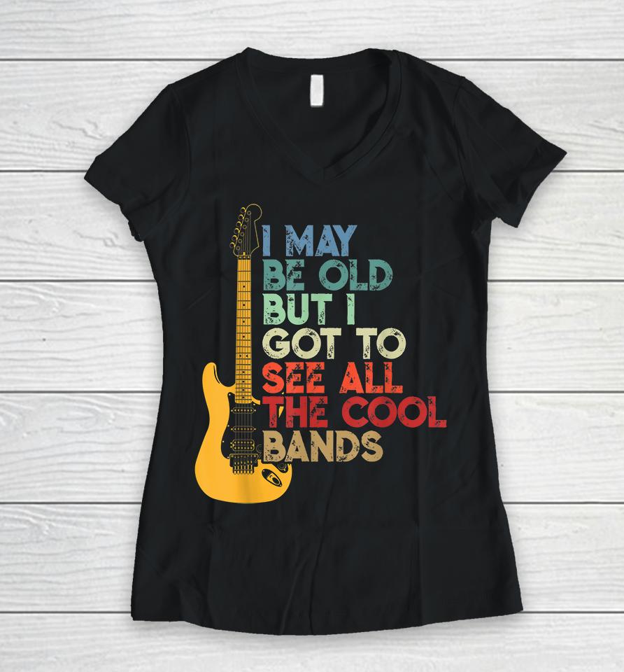 I May Be Old But I Got To See All The Cool Bands Women V-Neck T-Shirt