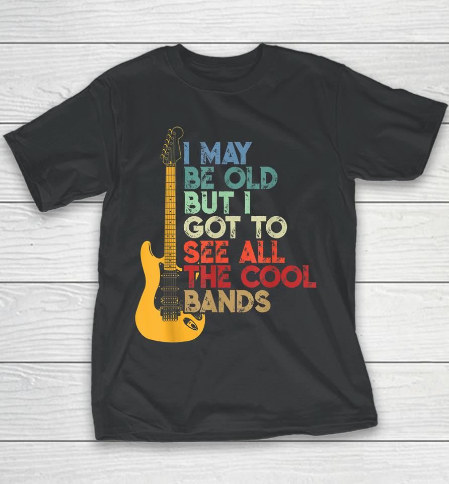 I May Be Old But I Got To See All The Cool Bands Youth T-Shirt