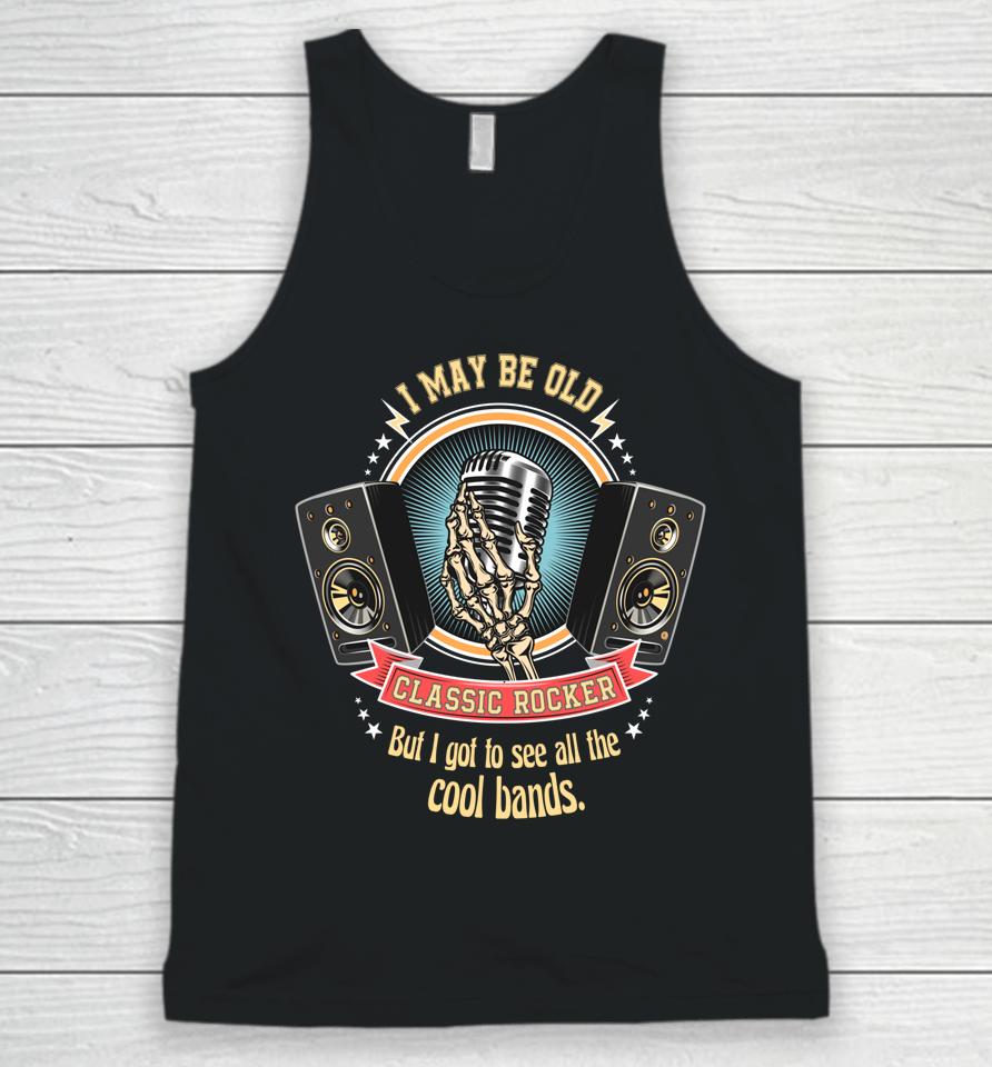 I May Be Old But I Got To See The Cool Bands Classic Rocker Unisex Tank Top