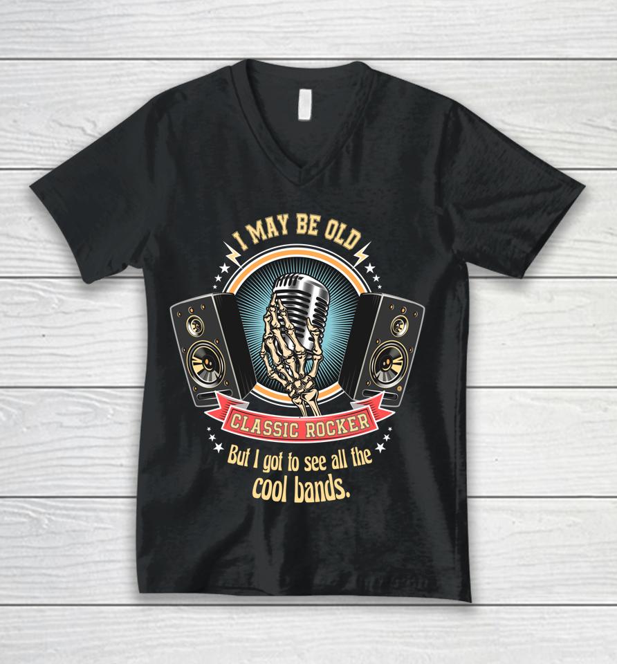 I May Be Old But I Got To See The Cool Bands Classic Rocker Unisex V-Neck T-Shirt