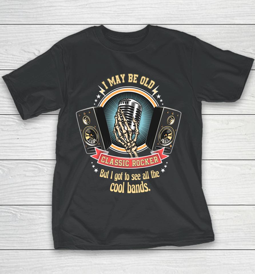 I May Be Old But I Got To See The Cool Bands Classic Rocker Youth T-Shirt