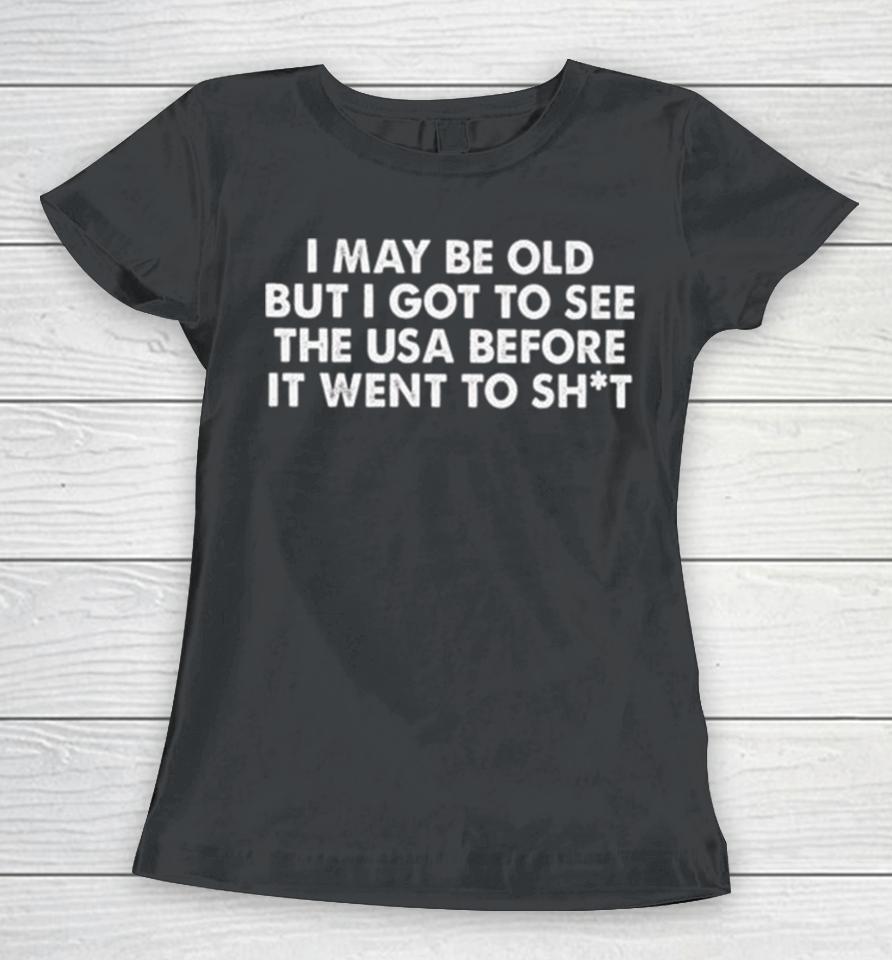 I May Be Old But I Got To See The Usa Before It Went To Shit 2024 Women T-Shirt