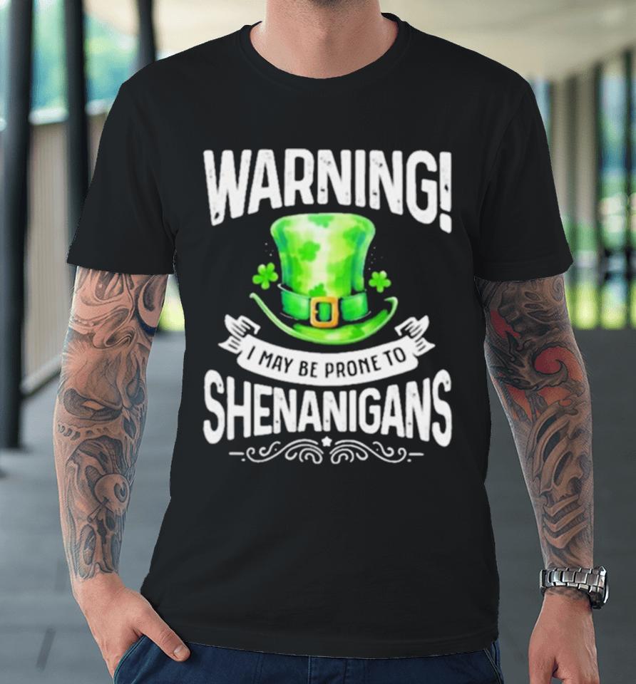 I May Be Prone To Shenanigans St Patrick’s Day 2024 Premium T-Shirt