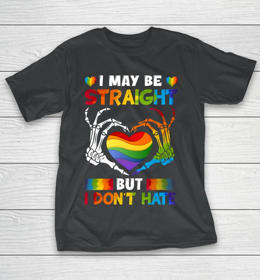I May Be Straight But I Don't Hate Lgbt Gay Pride T-Shirt