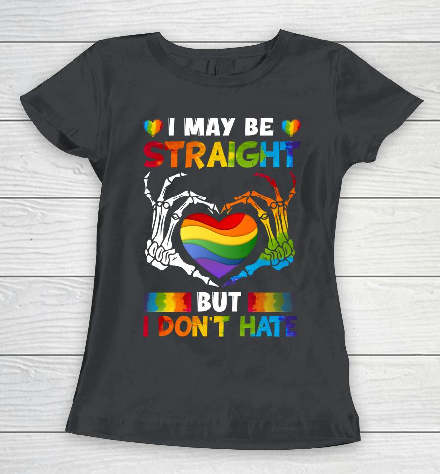 I May Be Straight But I Don't Hate Lgbt Gay Pride Women T-Shirt
