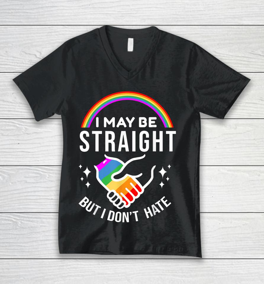 I May Be Straight But I Don't Hate Lgbt Gay Pride Unisex V-Neck T-Shirt
