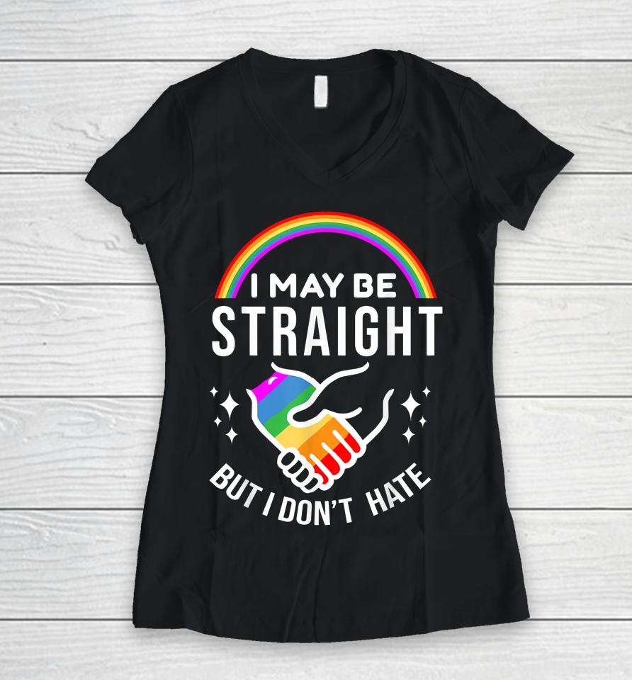 I May Be Straight But I Don't Hate Lgbt Gay Pride Women V-Neck T-Shirt