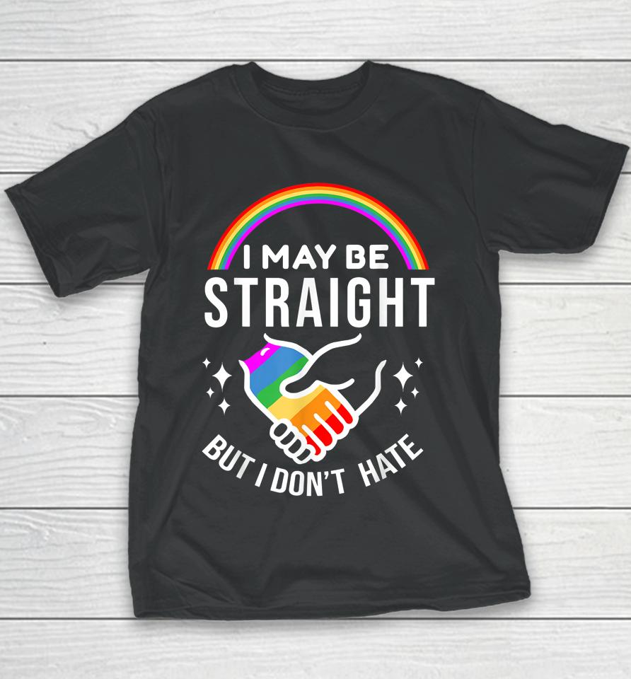 I May Be Straight But I Don't Hate Lgbt Gay Pride Youth T-Shirt