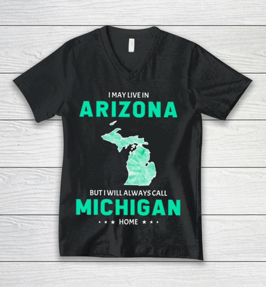I May Live In Arizona But I Will Always Call Michigan Home Unisex V-Neck T-Shirt