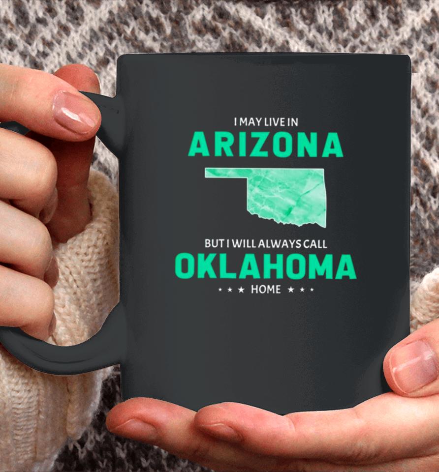 I May Live In Arizona But I Will Always Call Oklahoma Home Coffee Mug