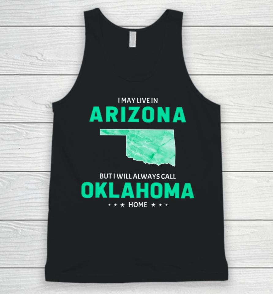 I May Live In Arizona But I Will Always Call Oklahoma Home Unisex Tank Top