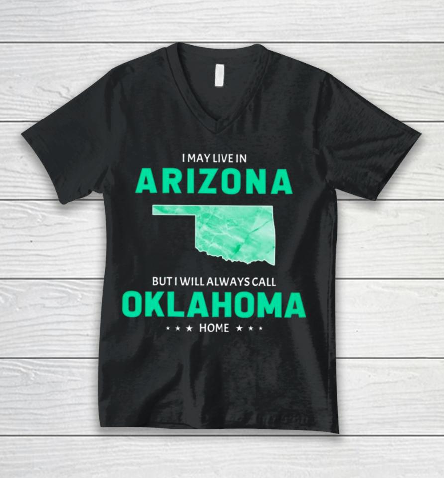 I May Live In Arizona But I Will Always Call Oklahoma Home Unisex V-Neck T-Shirt