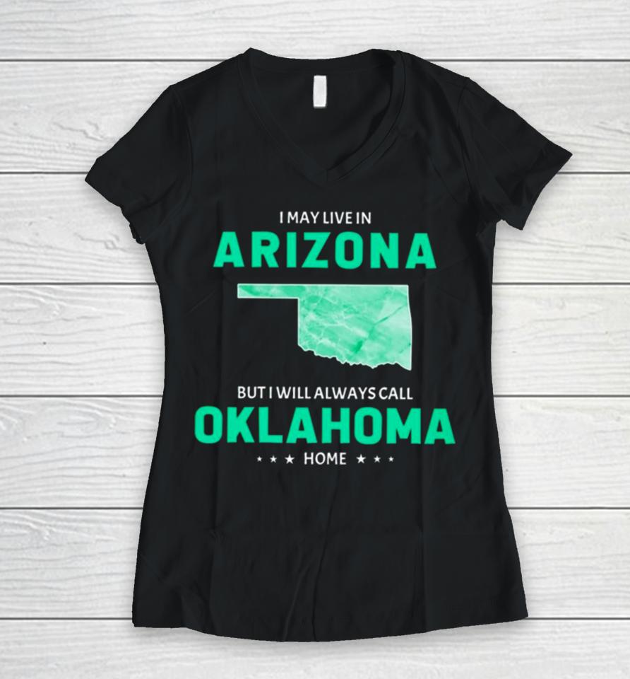 I May Live In Arizona But I Will Always Call Oklahoma Home Women V-Neck T-Shirt