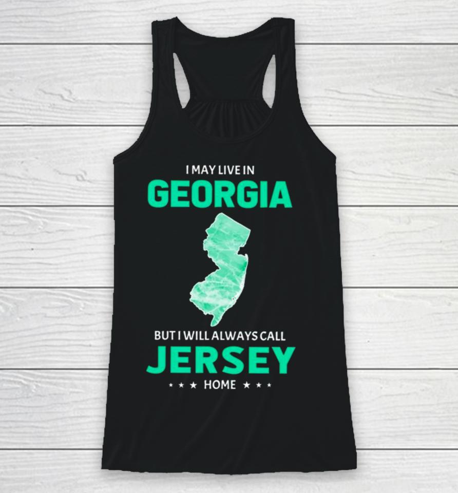 I May Live In Georgia But I Will Always Call Jersey Home Racerback Tank