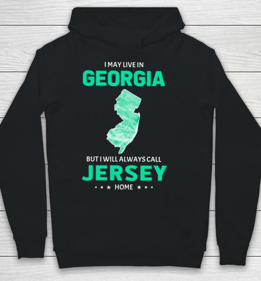 I May Live In Georgia But I Will Always Call Jersey Home Hoodie