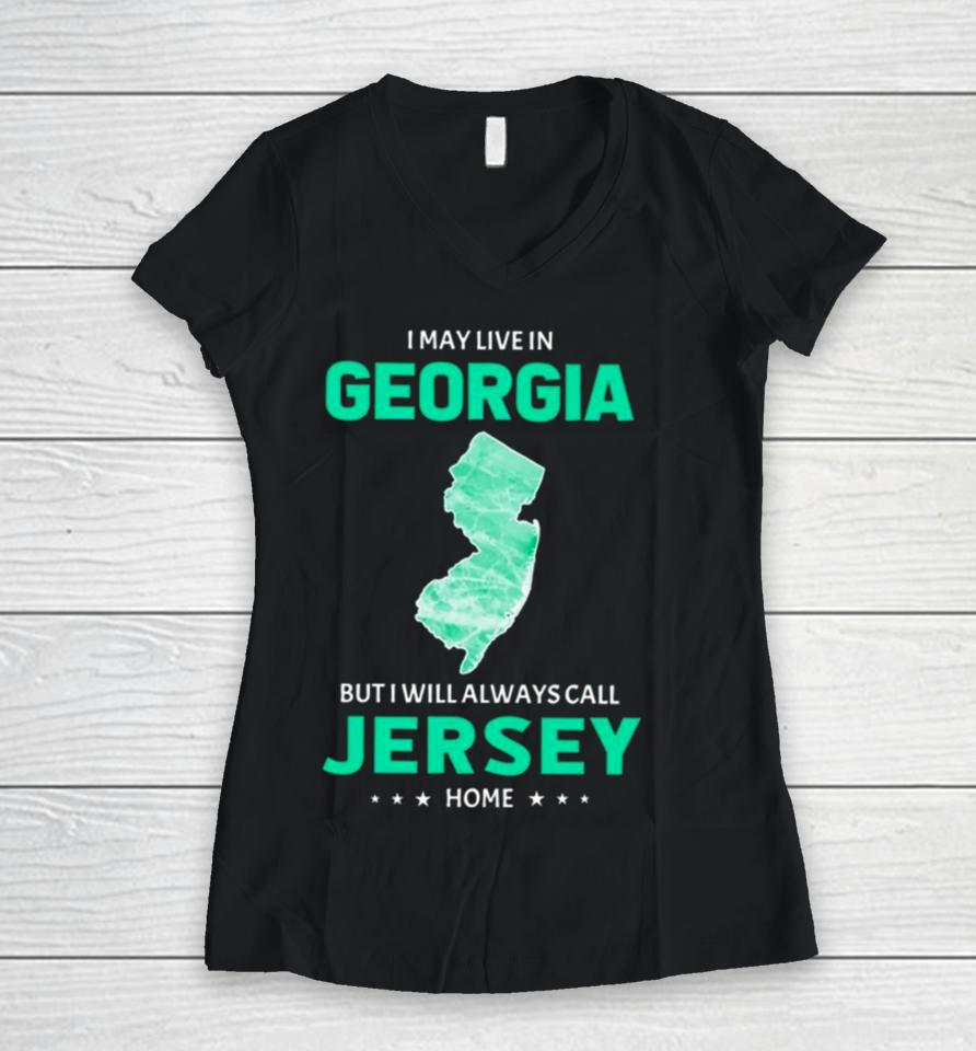 I May Live In Georgia But I Will Always Call Jersey Home Women V-Neck T-Shirt