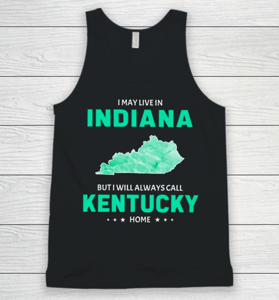 I May Live In Indiana But I Will Always Call Kentucky Home Unisex Tank Top