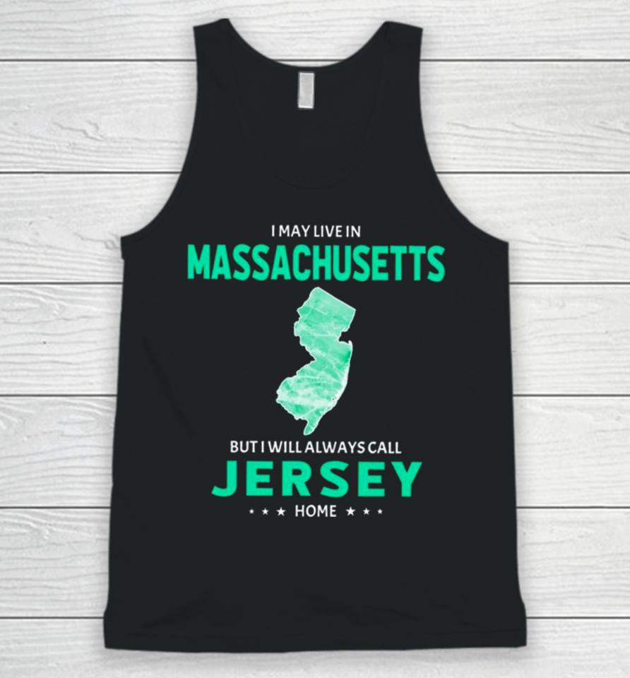 I May Live In Massachusetts But I Will Always Call Jersey Home Unisex Tank Top