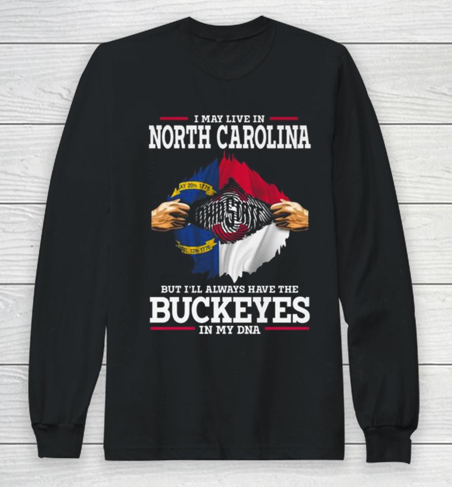 I May Live In North Carolina But I’ll Always Have The Ohio State Buckeyes In My Dna 2023 Long Sleeve T-Shirt