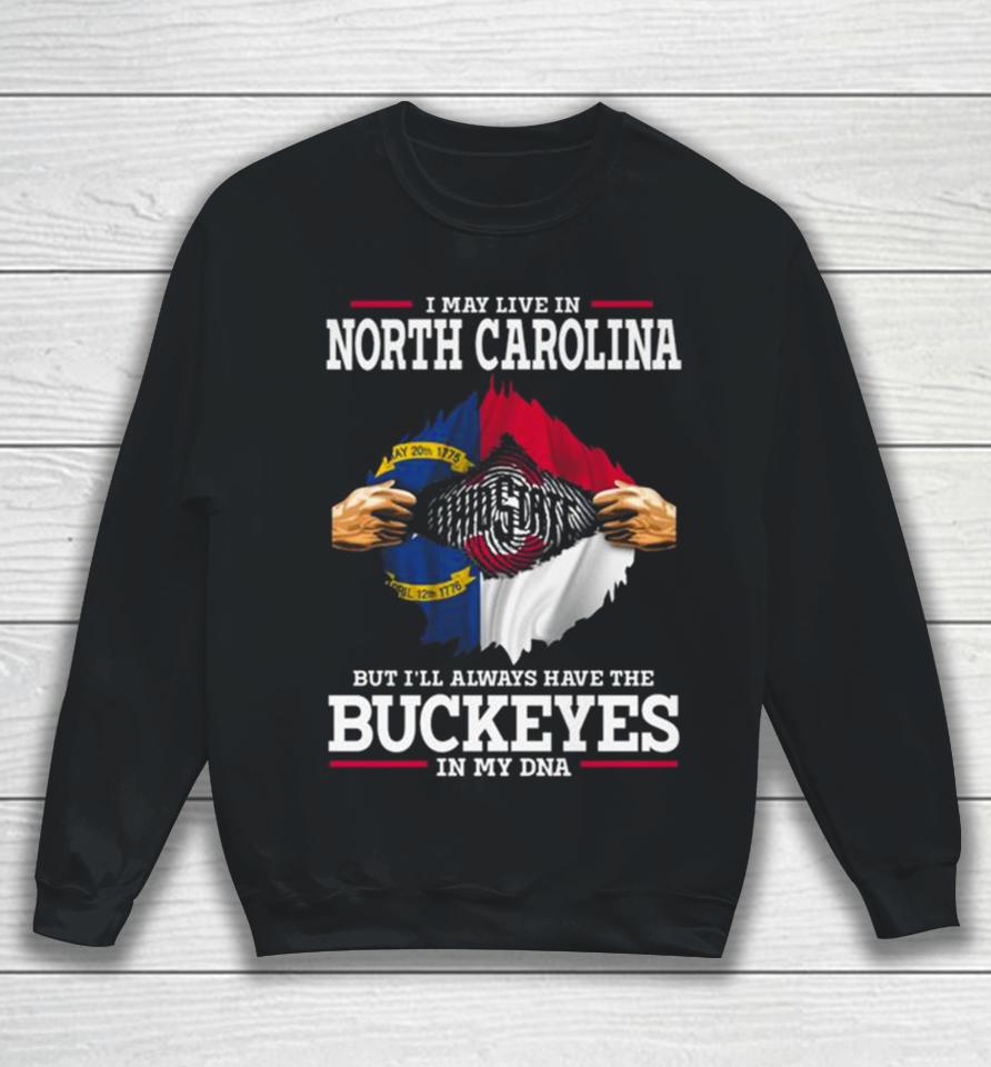 I May Live In North Carolina But I’ll Always Have The Ohio State Buckeyes In My Dna 2023 Sweatshirt
