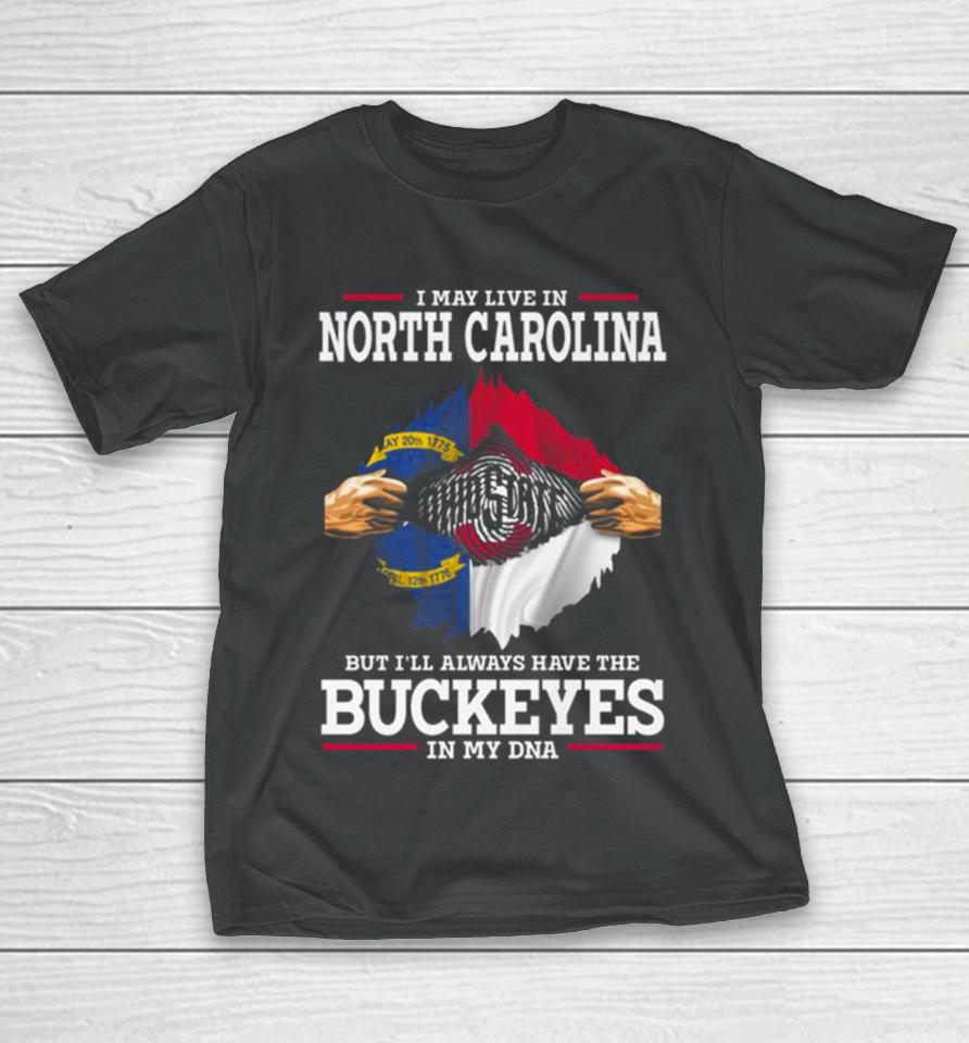 I May Live In North Carolina But I’ll Always Have The Ohio State Buckeyes In My Dna 2023 T-Shirt
