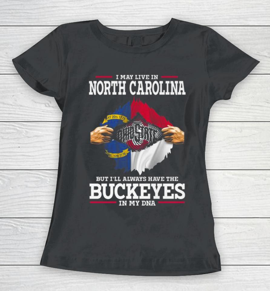 I May Live In North Carolina But I’ll Always Have The Ohio State Buckeyes In My Dna 2023 Women T-Shirt