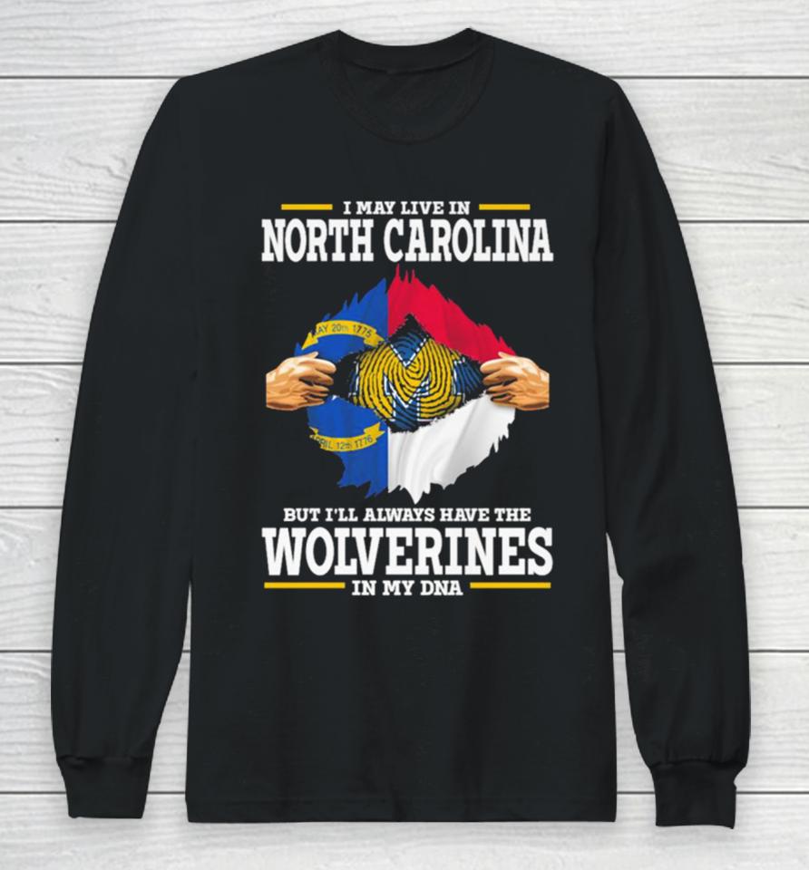 I May Live In North Carolina But I’ll Always Have The Wolverines In My Dna Long Sleeve T-Shirt