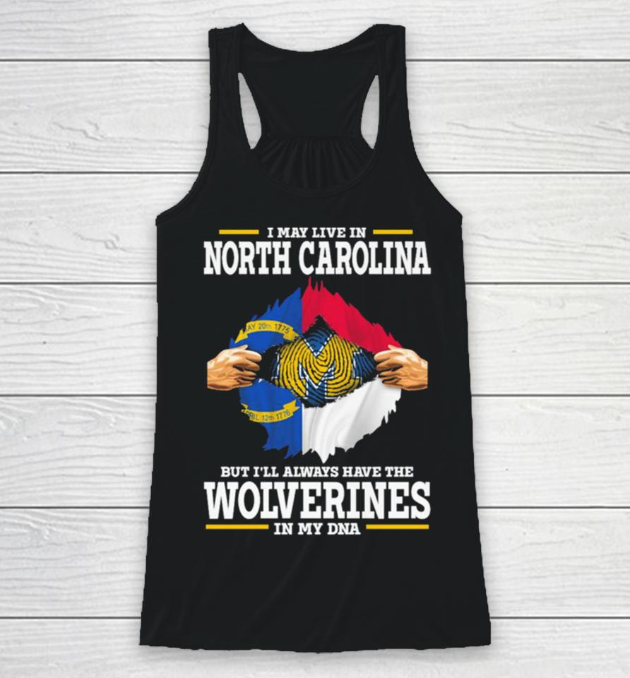 I May Live In North Carolina But I’ll Always Have The Wolverines In My Dna Racerback Tank