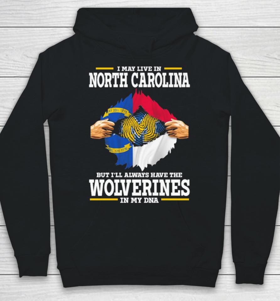 I May Live In North Carolina But I’ll Always Have The Wolverines In My Dna Hoodie