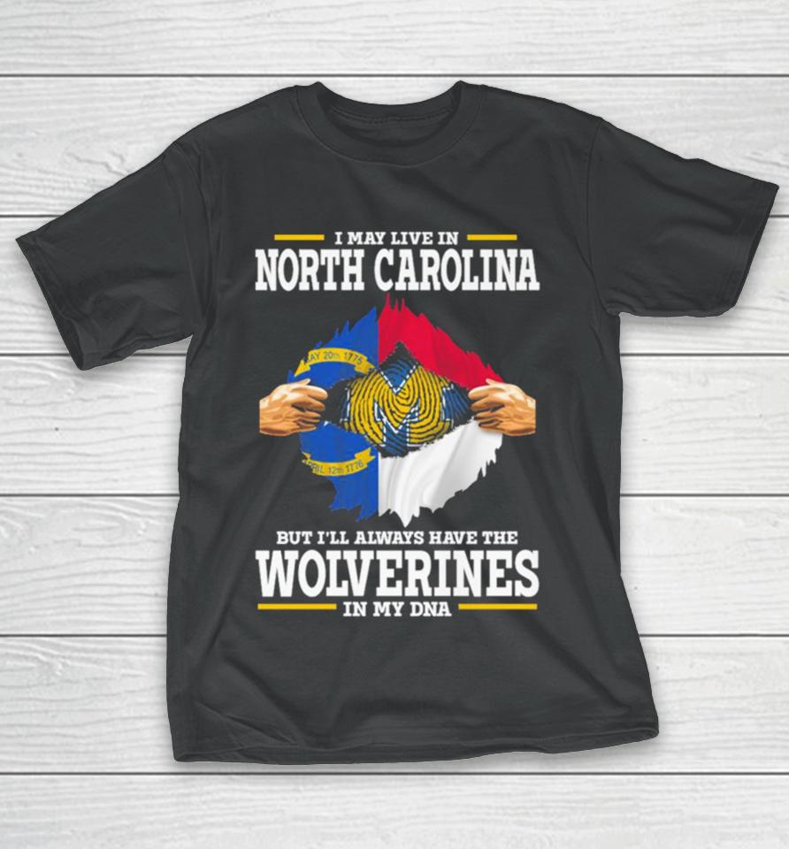 I May Live In North Carolina But I’ll Always Have The Wolverines In My Dna T-Shirt