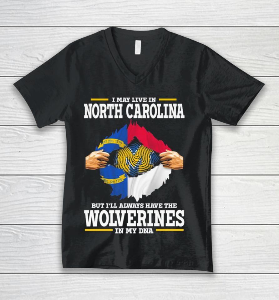 I May Live In North Carolina But I’ll Always Have The Wolverines In My Dna Unisex V-Neck T-Shirt