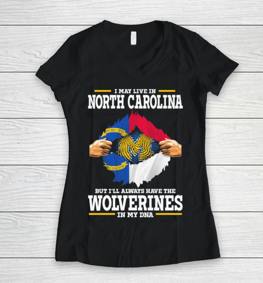 I May Live In North Carolina But I’ll Always Have The Wolverines In My Dna Women V-Neck T-Shirt