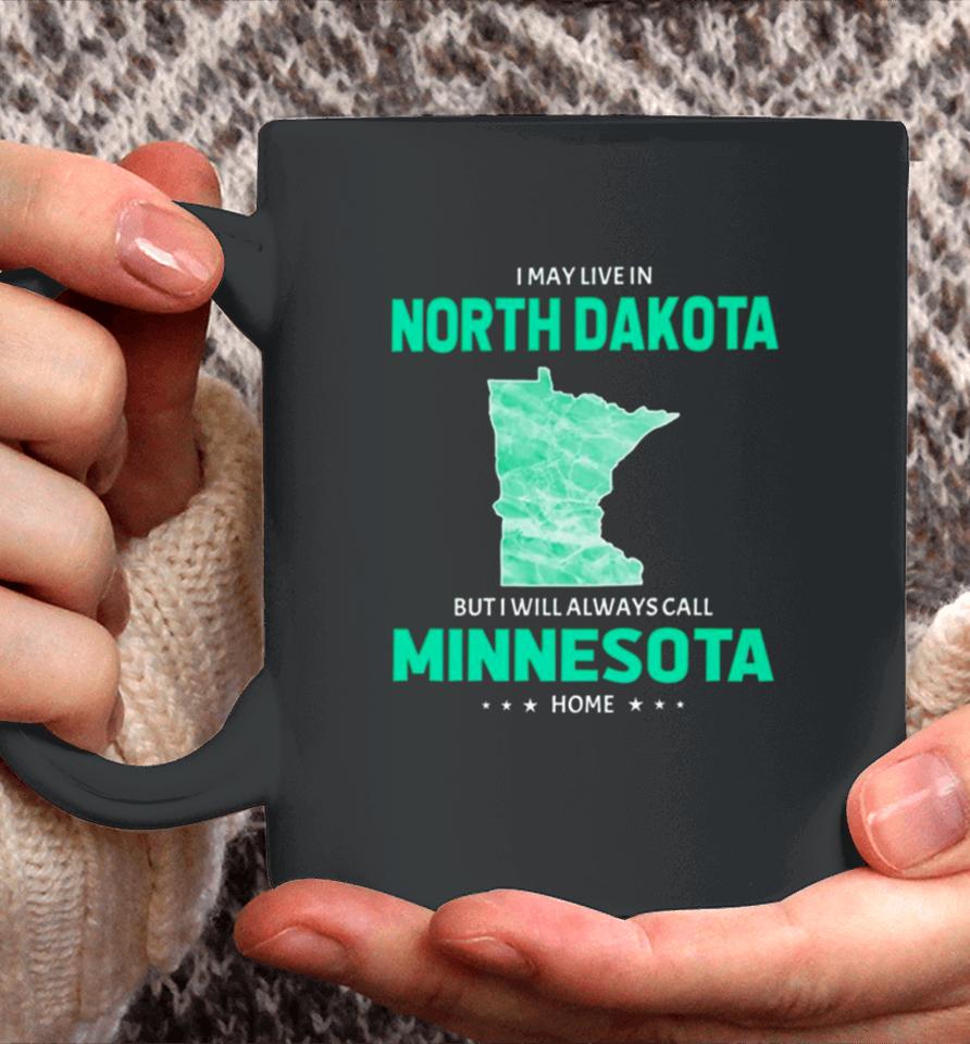 I May Live In North Dakota But I Will Always Call Minnesota Home Coffee Mug