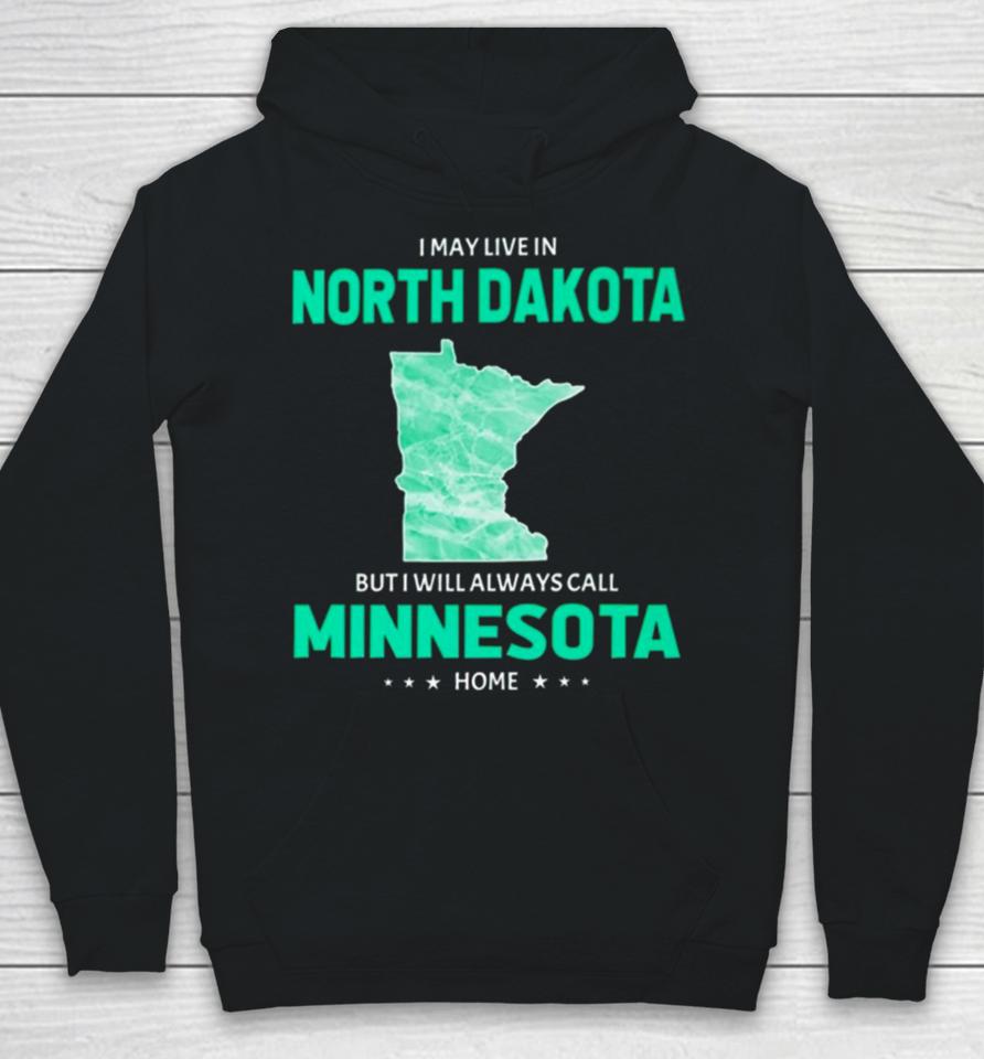 I May Live In North Dakota But I Will Always Call Minnesota Home Hoodie