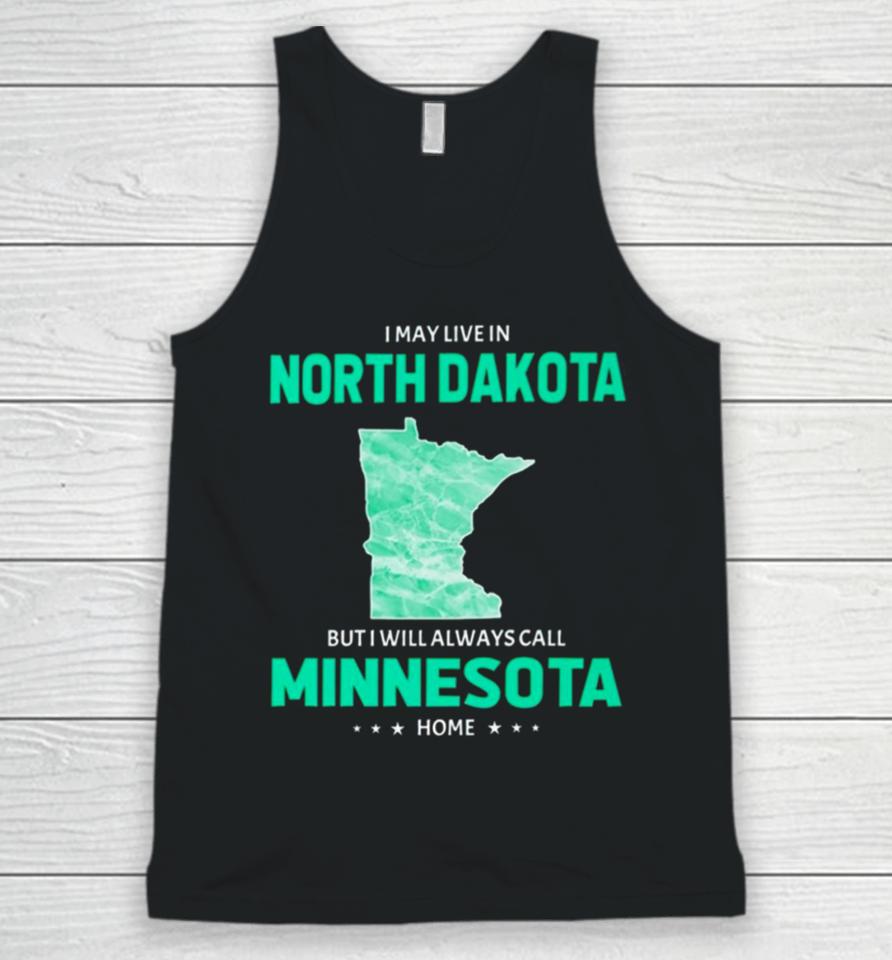 I May Live In North Dakota But I Will Always Call Minnesota Home Unisex Tank Top