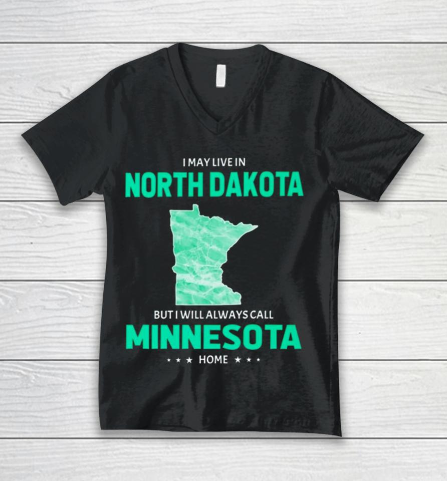 I May Live In North Dakota But I Will Always Call Minnesota Home Unisex V-Neck T-Shirt