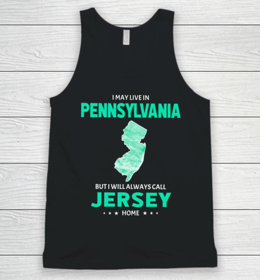 I May Live In Pennsylvania But I Will Always Call Jersey Home Unisex Tank Top