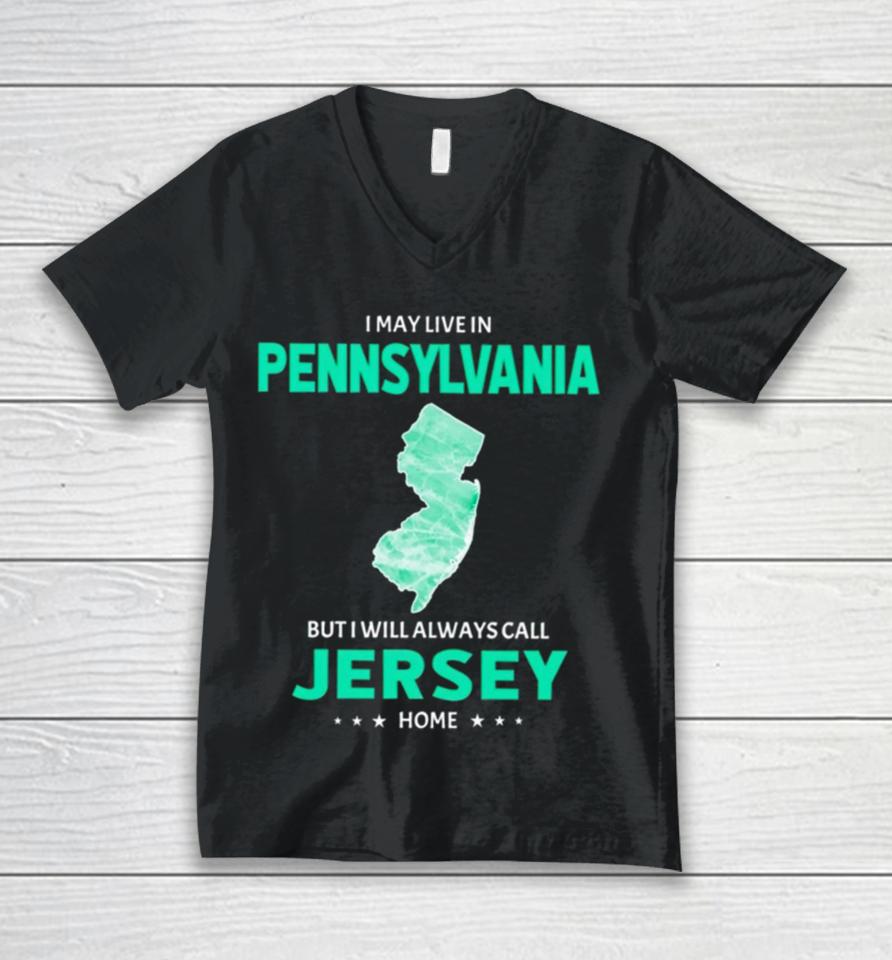 I May Live In Pennsylvania But I Will Always Call Jersey Home Unisex V-Neck T-Shirt