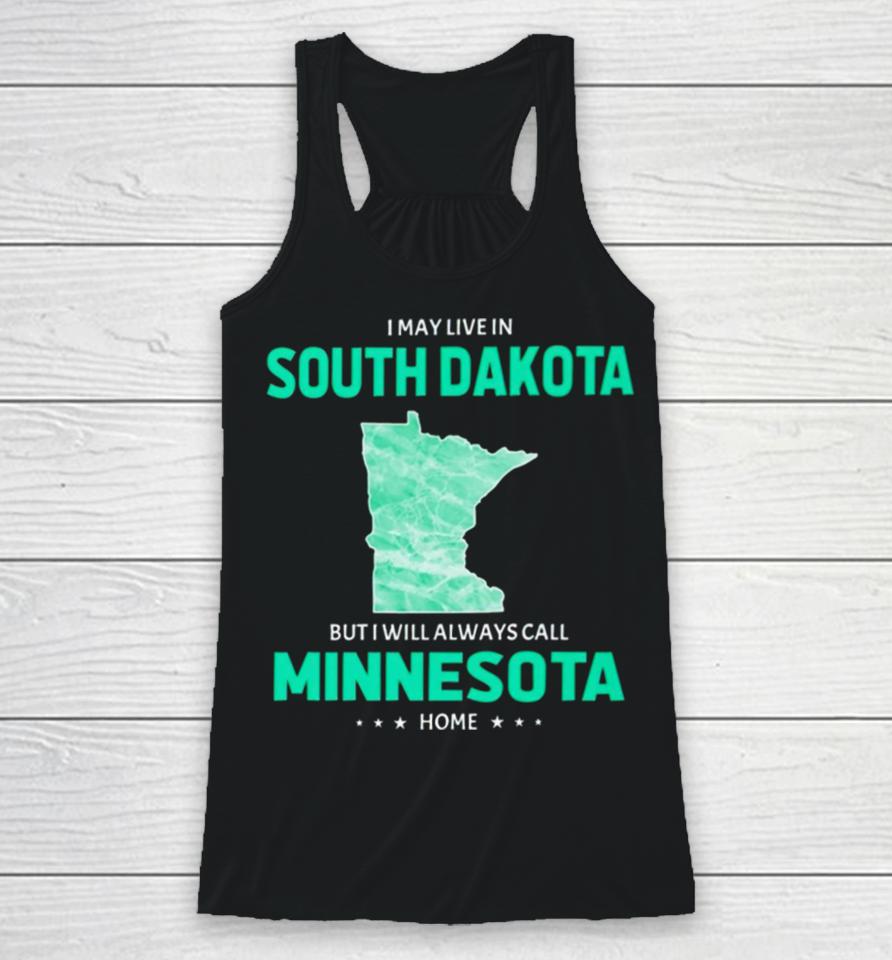I May Live In South Dakota But I Will Always Call Minnesota Home Racerback Tank