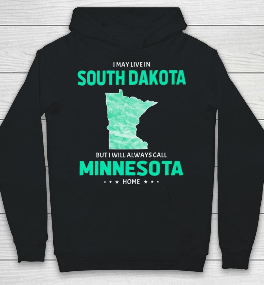 I May Live In South Dakota But I Will Always Call Minnesota Home Hoodie