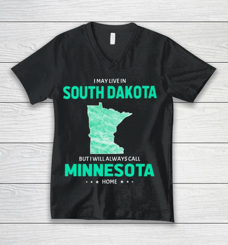 I May Live In South Dakota But I Will Always Call Minnesota Home Unisex V-Neck T-Shirt