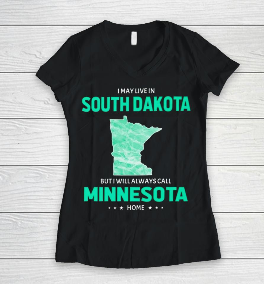 I May Live In South Dakota But I Will Always Call Minnesota Home Women V-Neck T-Shirt