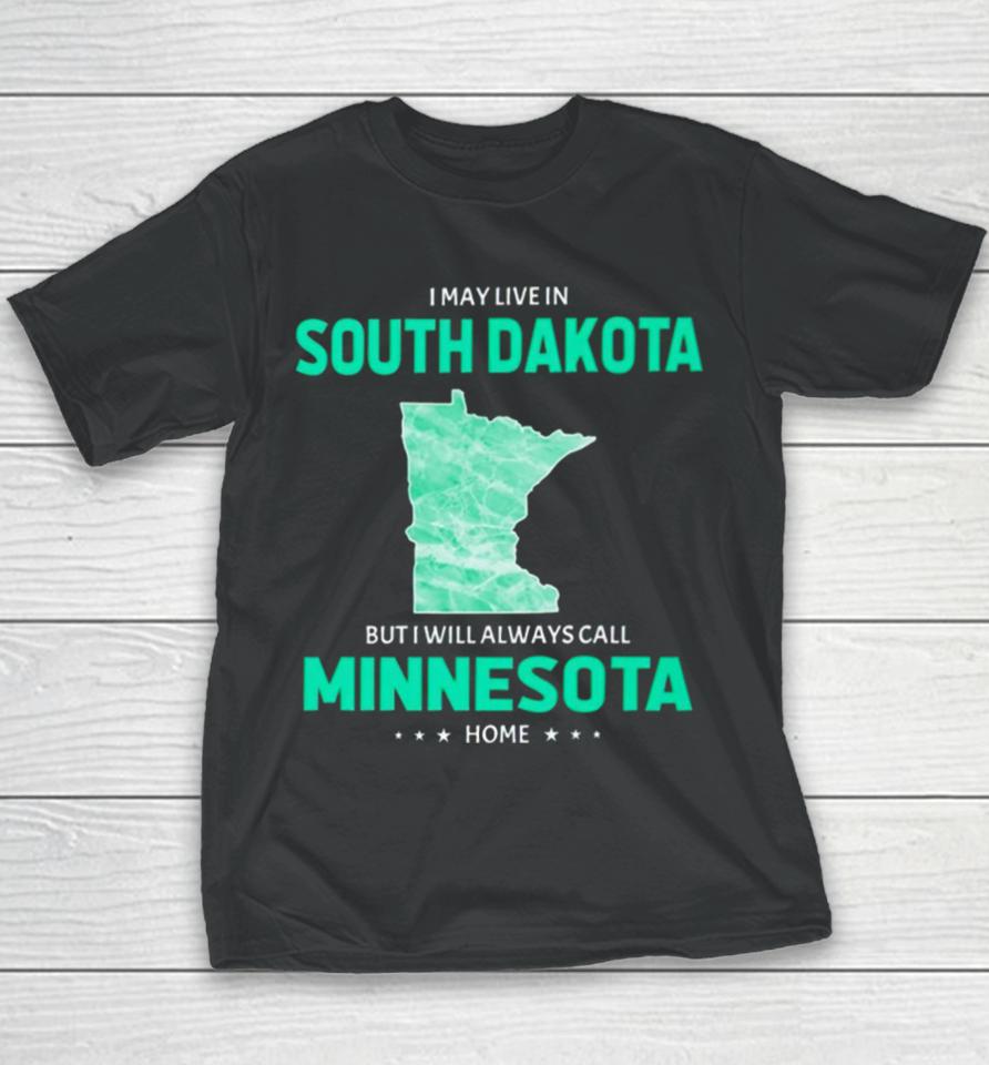 I May Live In South Dakota But I Will Always Call Minnesota Home Youth T-Shirt