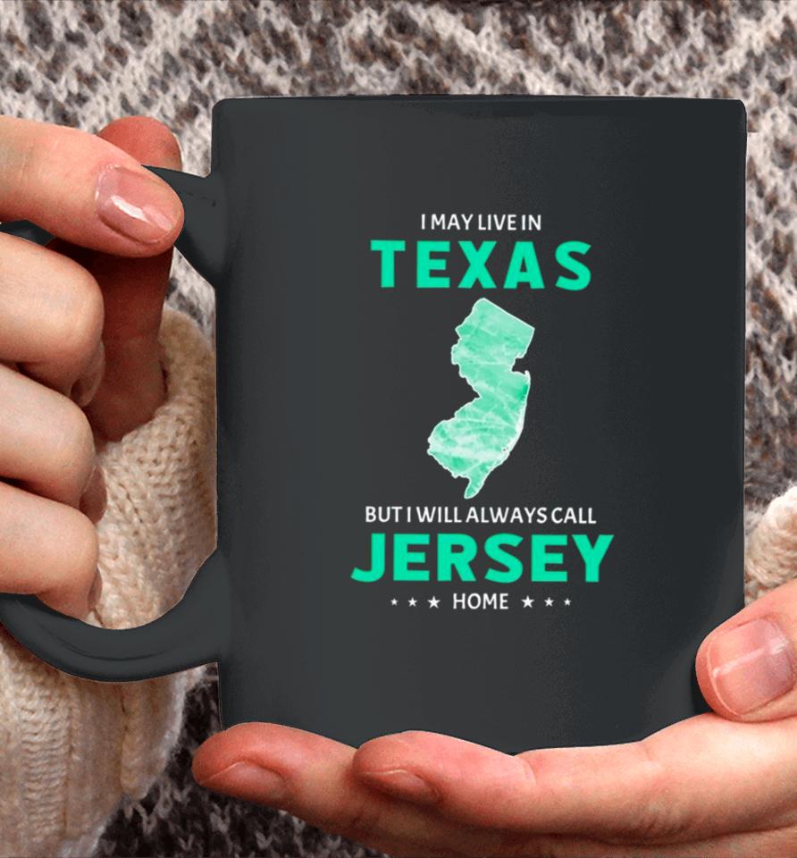 I May Live In Texas But I Will Always Call Jersey Home Coffee Mug