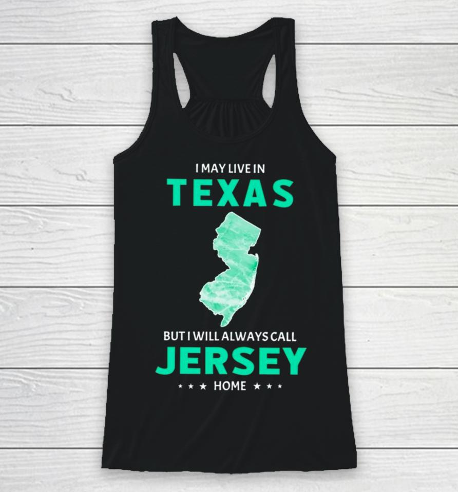 I May Live In Texas But I Will Always Call Jersey Home Racerback Tank