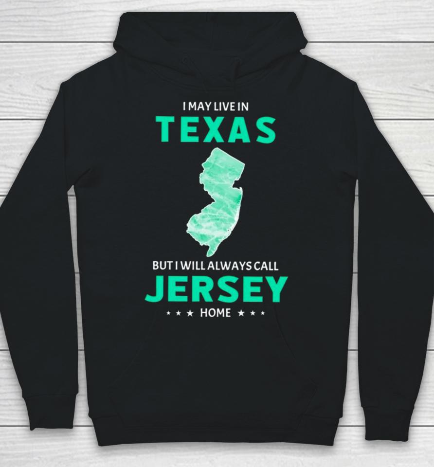 I May Live In Texas But I Will Always Call Jersey Home Hoodie